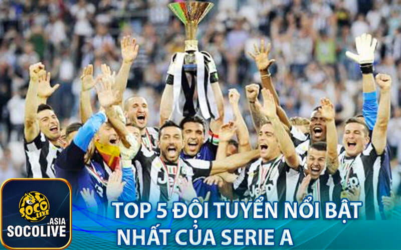 Top 5 đội tuyển nổi bật nhất của Serie A
