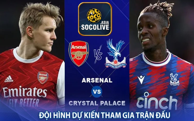 Đội hình dự kiến tham gia trận đấu của hai đội  Crystal Palace vs Arsenal 